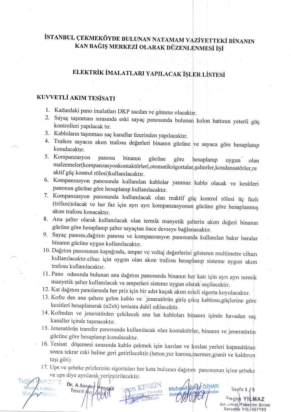 Kompanzasyon panosu binanrn malzemel er(komp anzasyonkontaktcirl er aktif giig kontrol rcilesi)kullanrlacaktrr. 6.