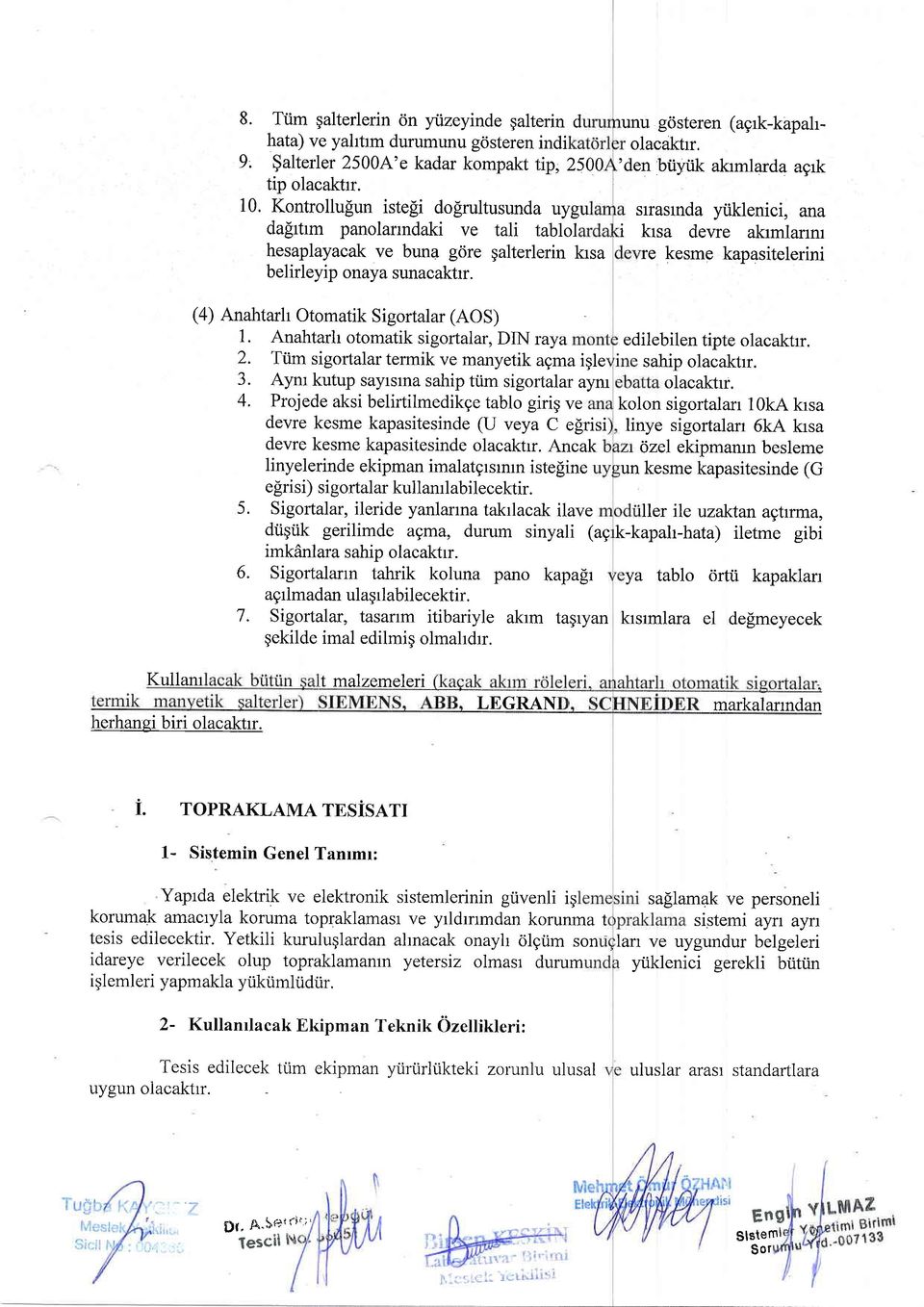 Kontrollu[un istegi do[rultusunda uygu sraslnda yriklenici, ana da[rtrm panolarrndaki ve tali tablol i krsa devre akrmlannr hesaplayacak ve buna g<ire galterlerin krsa re kesme kapasitelerini