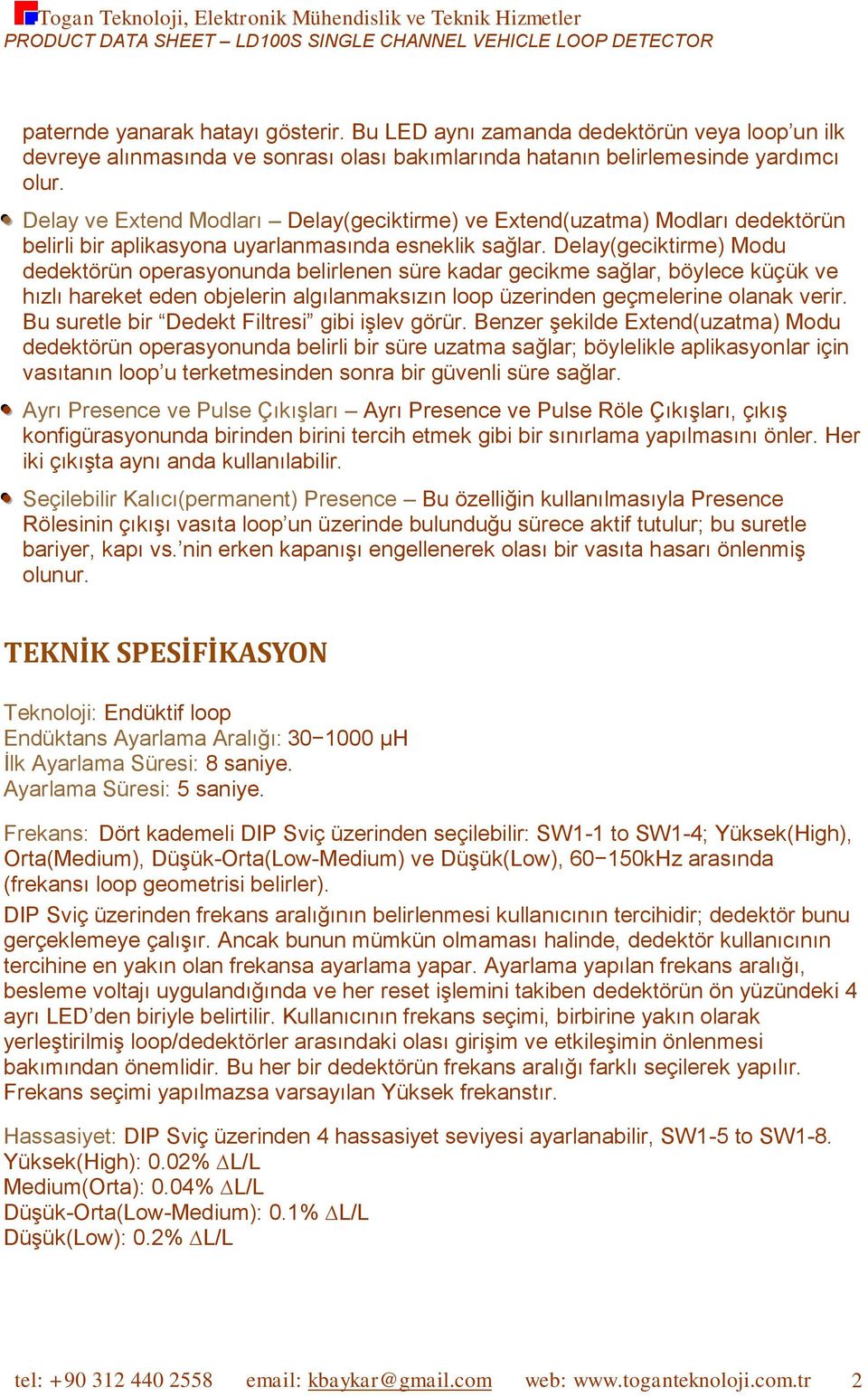 Delay(geciktirme) Modu dedektörün operasyonunda belirlenen süre kadar gecikme sağlar, böylece küçük ve hızlı hareket eden objelerin algılanmaksızın loop üzerinden geçmelerine olanak verir.