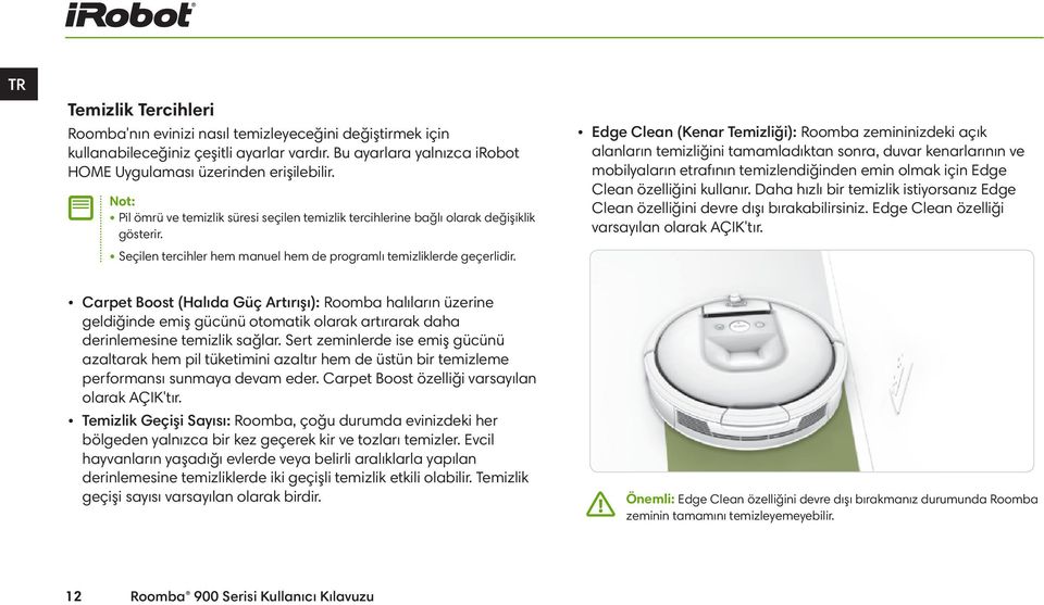 Edge Clean (Kenar Temizliği): Roomba zemininizdeki açık alanların temizliğini tamamladıktan sonra, duvar kenarlarının ve mobilyaların etrafının temizlendiğinden emin olmak için Edge Clean özelliğini