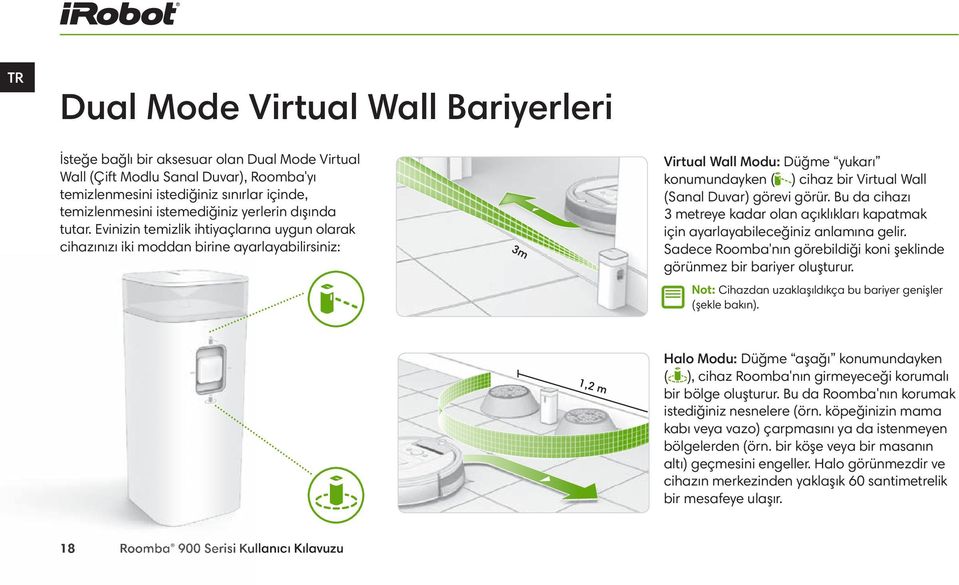Evinizin temizlik ihtiyaçlarına uygun olarak cihazınızı iki moddan birine ayarlayabilirsiniz: 3m Virtual Wall Modu: Düğme yukarı konumundayken ( ) cihaz bir Virtual Wall (Sanal Duvar) görevi görür.