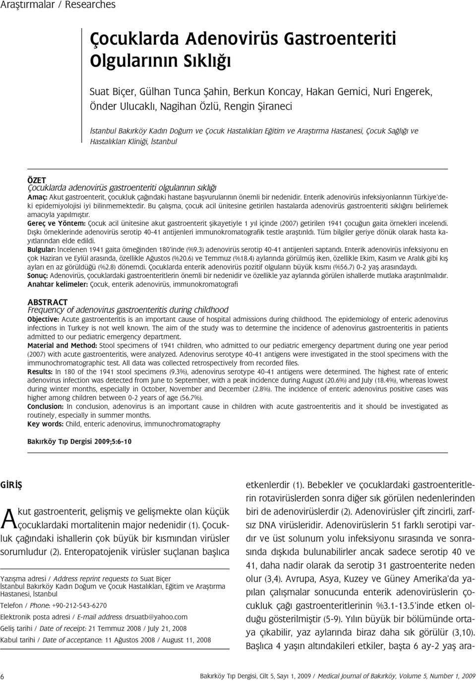 Akut gastroenterit, çocukluk ça ndaki hastane baflvurular n n önemli bir nedenidir. Enterik adenovirüs infeksiyonlar n n Türkiye deki epidemiyolojisi iyi bilinmemektedir.