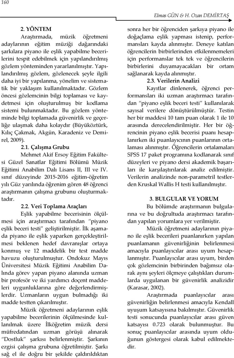 Yapılandırılmış gözlem, gözlenecek şeyle ilgili daha iyi bir yapılanma, yönelim ve sistematik bir yaklaşım kullanılmaktadır.