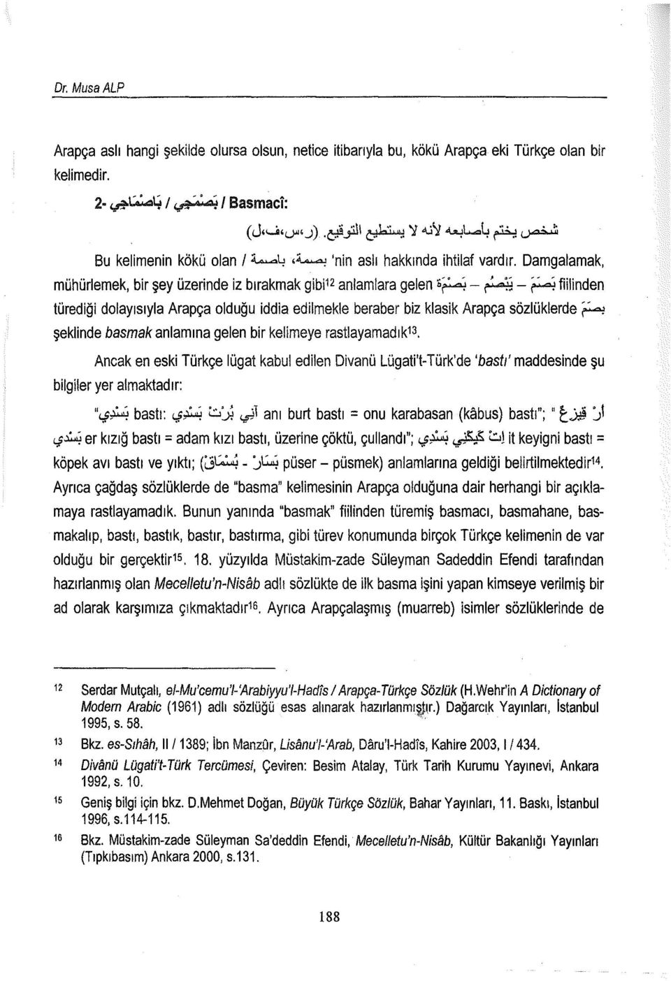 ~ ""JJ - ~ fiilinden türediği dolayısıyla Arapça olduğu iddia edilmekle beraber biz klasik Arapça sözlüklerde ~ şeklinde basmak anlamına gelen bir kelimeye rastlayamadık13.