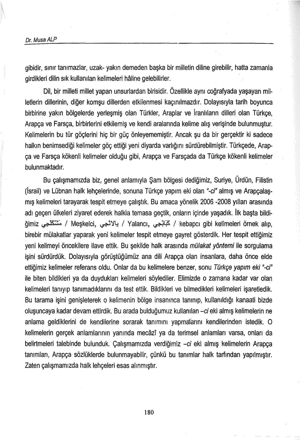 Dolayısıyla tarih boyunca birbirine yakın bölgelerde yerleşmiş olan Türkler, Araplar ve iranllların dilleri olan Türkçe, Arapça ve Farsça, birbirlerini etkilemiş ve kendi aralarında kelime alış