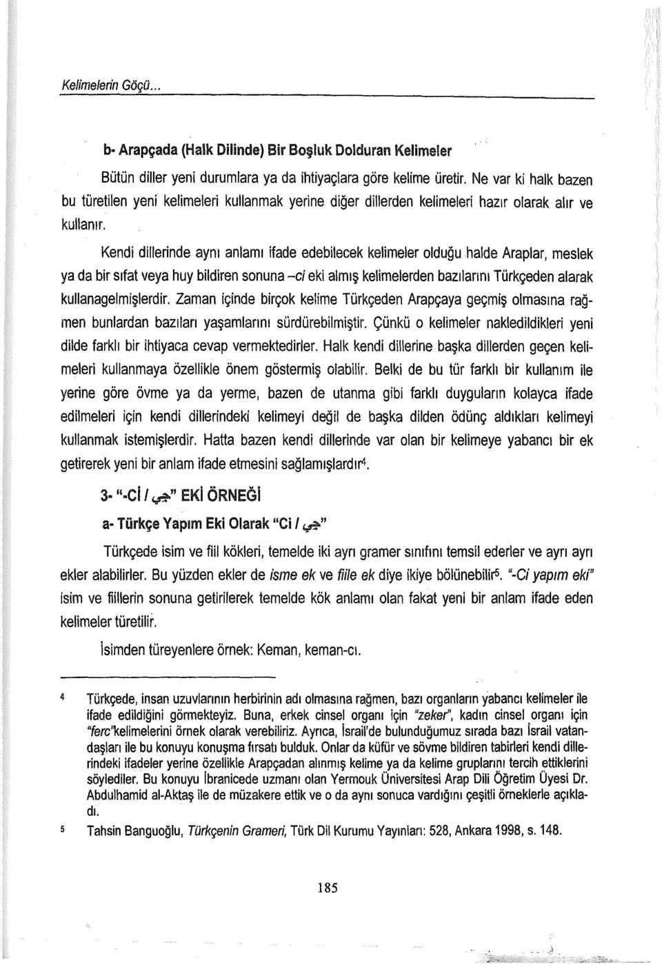 Kendi dillerinde aynı anlamı ifade edebilecek kelimeler olduğu halde Araplar, meslek ya da bir sıfat veya huy bildiren sonuna -ci eki almış kelimelerden bazılarını Türkçeden alarak