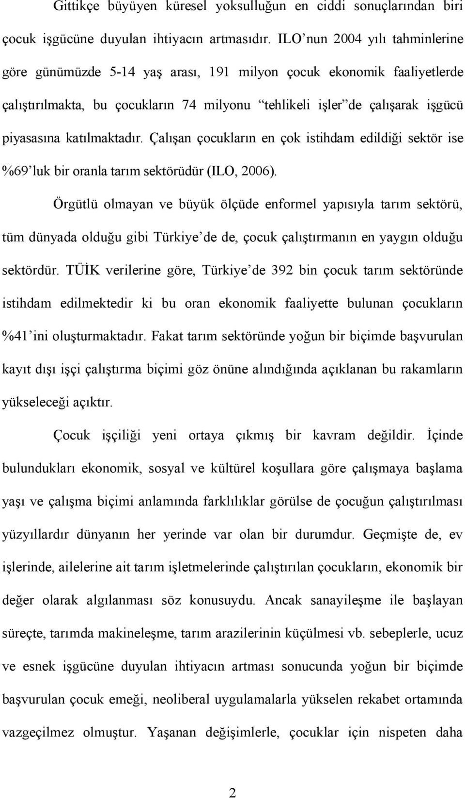 katılmaktadır. Çalışan çocukların en çok istihdam edildiği sektör ise %69 luk bir oranla tarım sektörüdür (ILO, 2006).