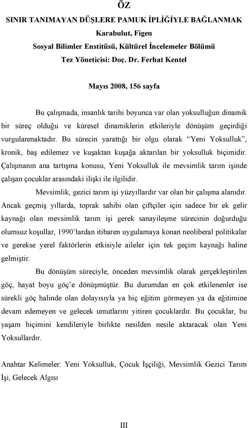 Bu sürecin yarattığı bir olgu olarak Yeni Yoksulluk, kronik, baş edilemez ve kuşaktan kuşağa aktarılan bir yoksulluk biçimidir.