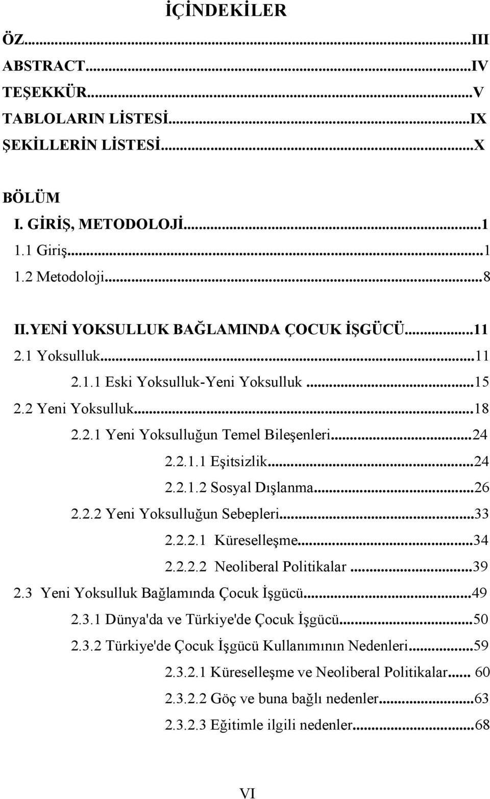 ..24 2.2.1.2 Sosyal Dışlanma...26 2.2.2 Yeni Yoksulluğun Sebepleri...33 2.2.2.1 Küreselleşme...34 2.2.2.2 Neoliberal Politikalar...39 2.3 Yeni Yoksulluk Bağlamında Çocuk İşgücü...49 2.3.1 Dünya'da ve Türkiye'de Çocuk İşgücü.