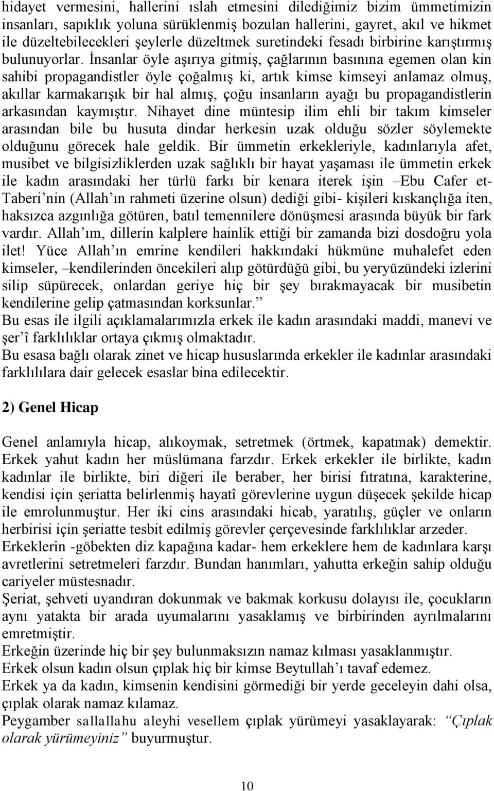 İnsanlar öyle aşırıya gitmiş, çağlarının basınına egemen olan kin sahibi propagandistler öyle çoğalmış ki, artık kimse kimseyi anlamaz olmuş, akıllar karmakarışık bir hal almış, çoğu insanların ayağı