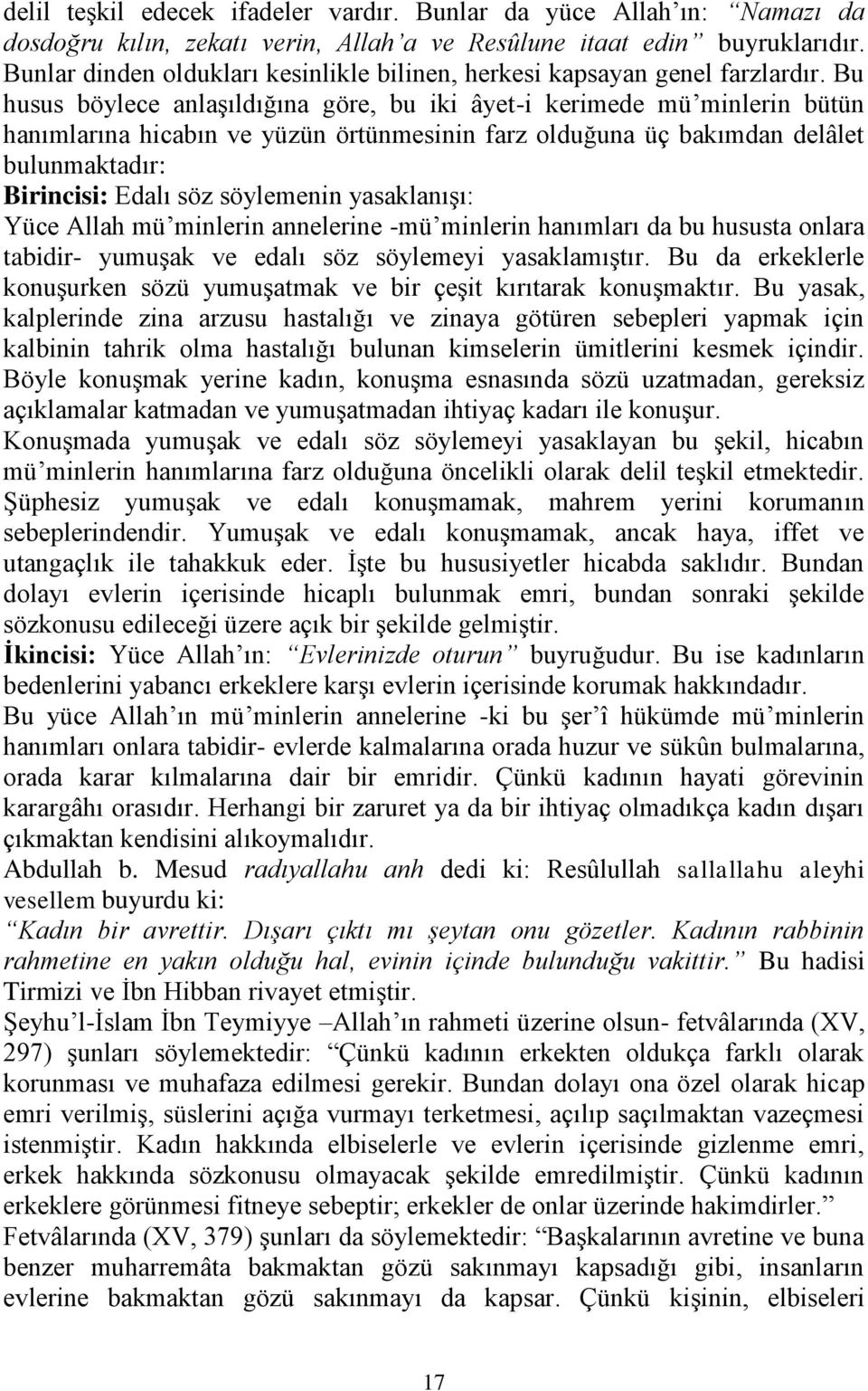 Bu husus böylece anlaşıldığına göre, bu iki âyet-i kerimede mü minlerin bütün hanımlarına hicabın ve yüzün örtünmesinin farz olduğuna üç bakımdan delâlet bulunmaktadır: Birincisi: Edalı söz