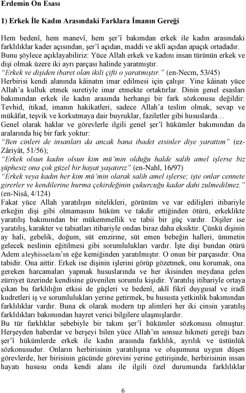 Erkek ve dişiden ibaret olan ikili çifti o yaratmıştır. (en-necm, 53/45) Herbirisi kendi alanında kâinatın imar edilmesi için çalışır.