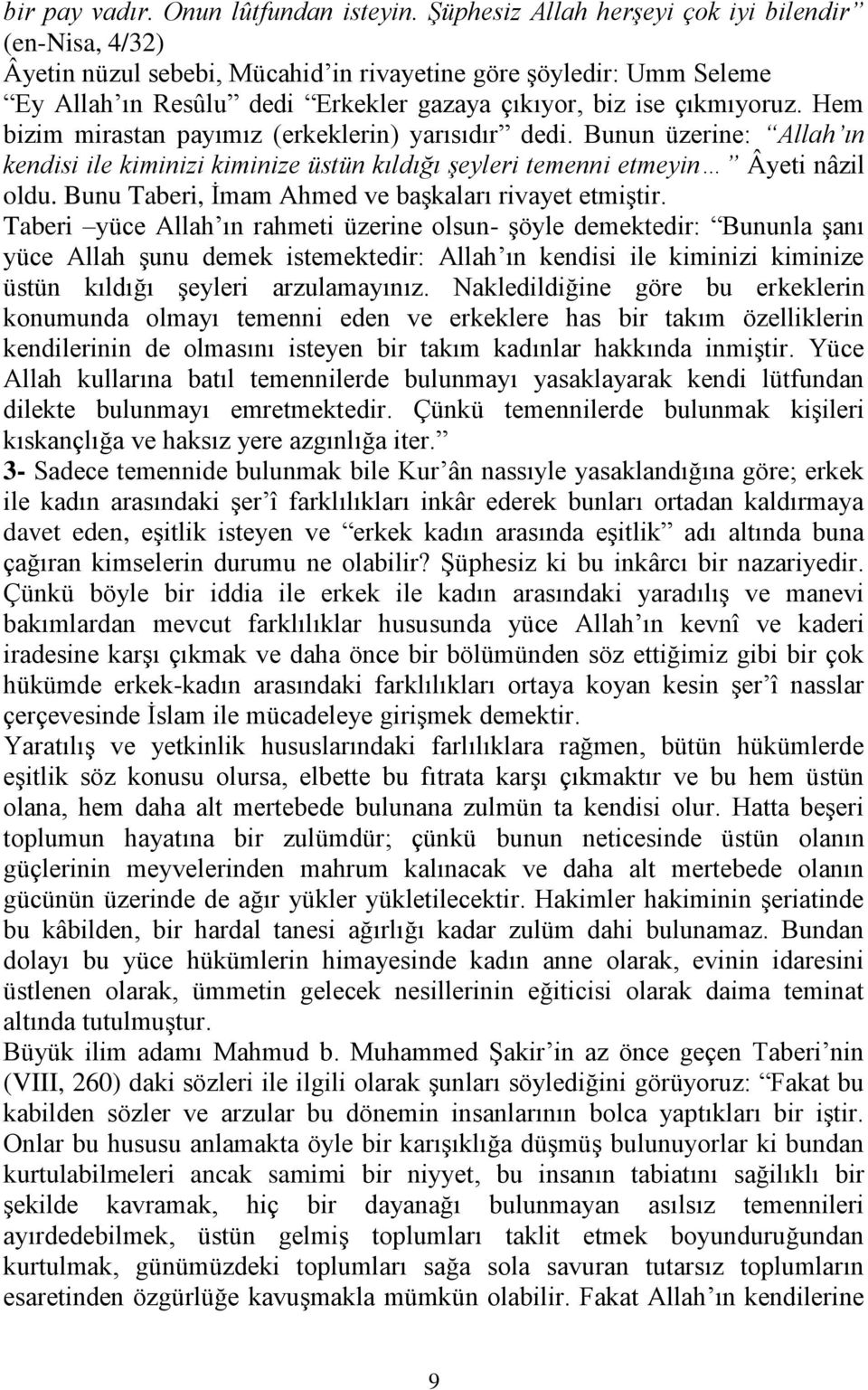 Hem bizim mirastan payımız (erkeklerin) yarısıdır dedi. Bunun üzerine: Allah ın kendisi ile kiminizi kiminize üstün kıldığı şeyleri temenni etmeyin Âyeti nâzil oldu.