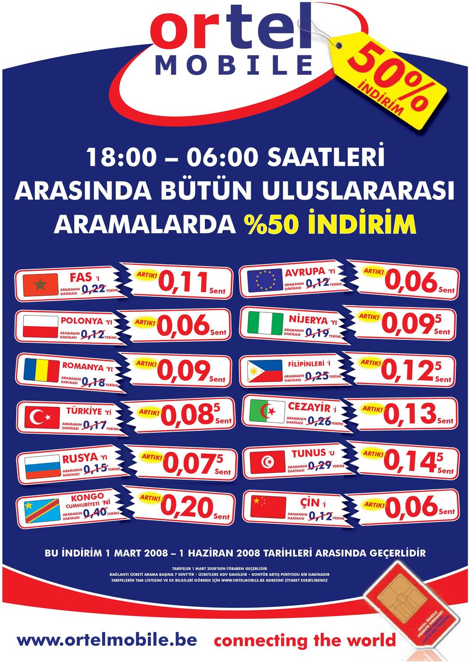 YERİNE ARTIK 0,12 Sent TÜRKİYE 'Yİ ARAMANIN DAKİKASI 0,17 YERİNE ARTIK 0,08 Sent CEZAYİR 'İ ARAMANIN DAKİKASI 0,26 YERİNE ARTIK 0,13 Sent RUSYA 'YI 0,15 ARAMANIN DAKİKASI YERİNE ARTIK 0,07 Sent TUNUS