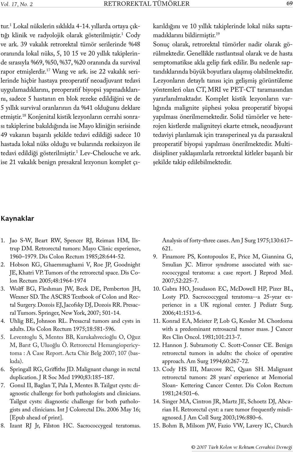 ise 22 vakalık serilerinde hiçbir hastaya preoperatif neoadjuvant tedavi uygulamadıklarını, preoperatif biyopsi yapmadıklarını, sadece 5 hastanın en blok rezeke edildiğini ve de 5 yıllık survival