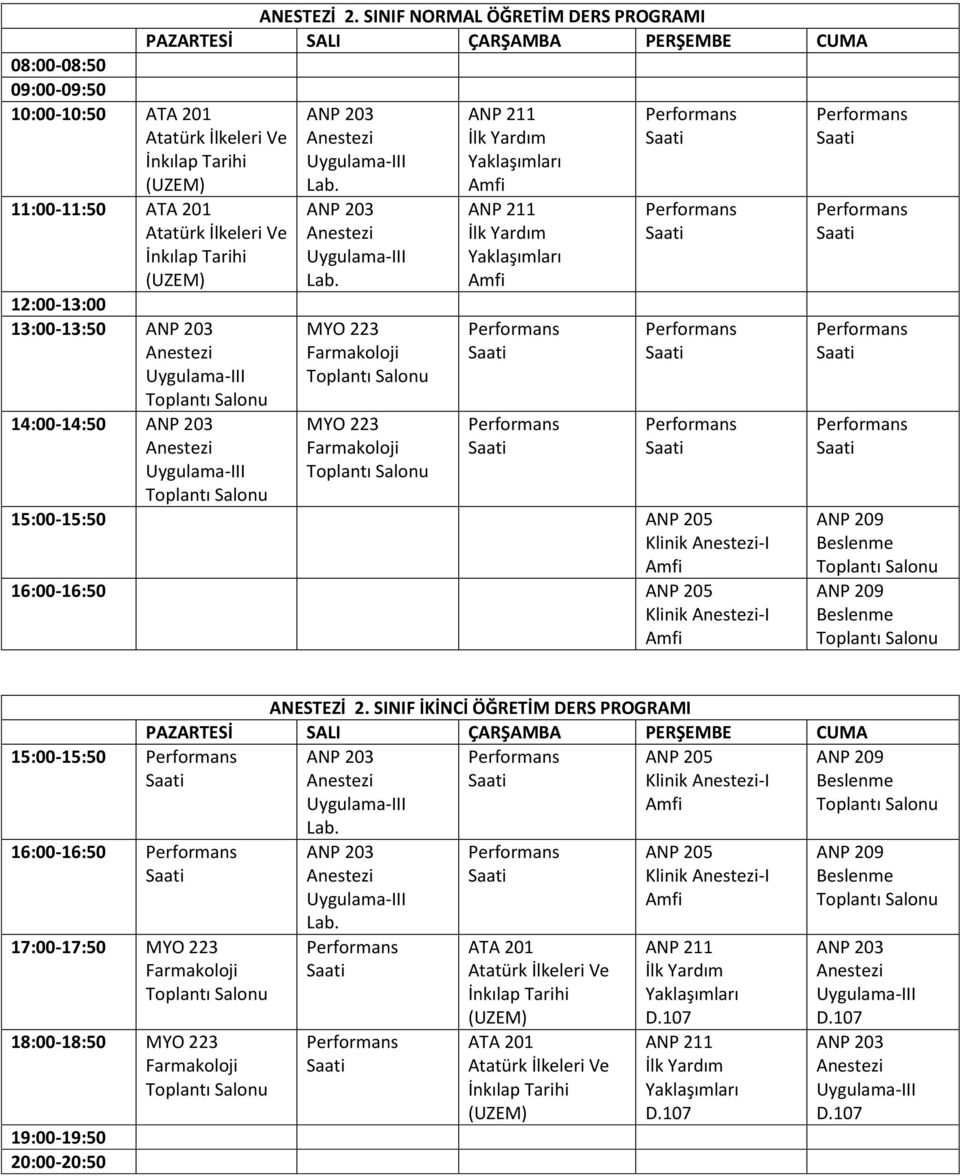 ANP 203 Anestezi Uygulama-III MYO 223 Farmakoloji MYO 223 Farmakoloji ANP 211 İlk Yardım Yaklaşımları ANP 211 İlk Yardım Yaklaşımları 15:00-15:50 ANP 205 Klinik Anestezi-I 16:00-16:50 ANP 205 Klinik