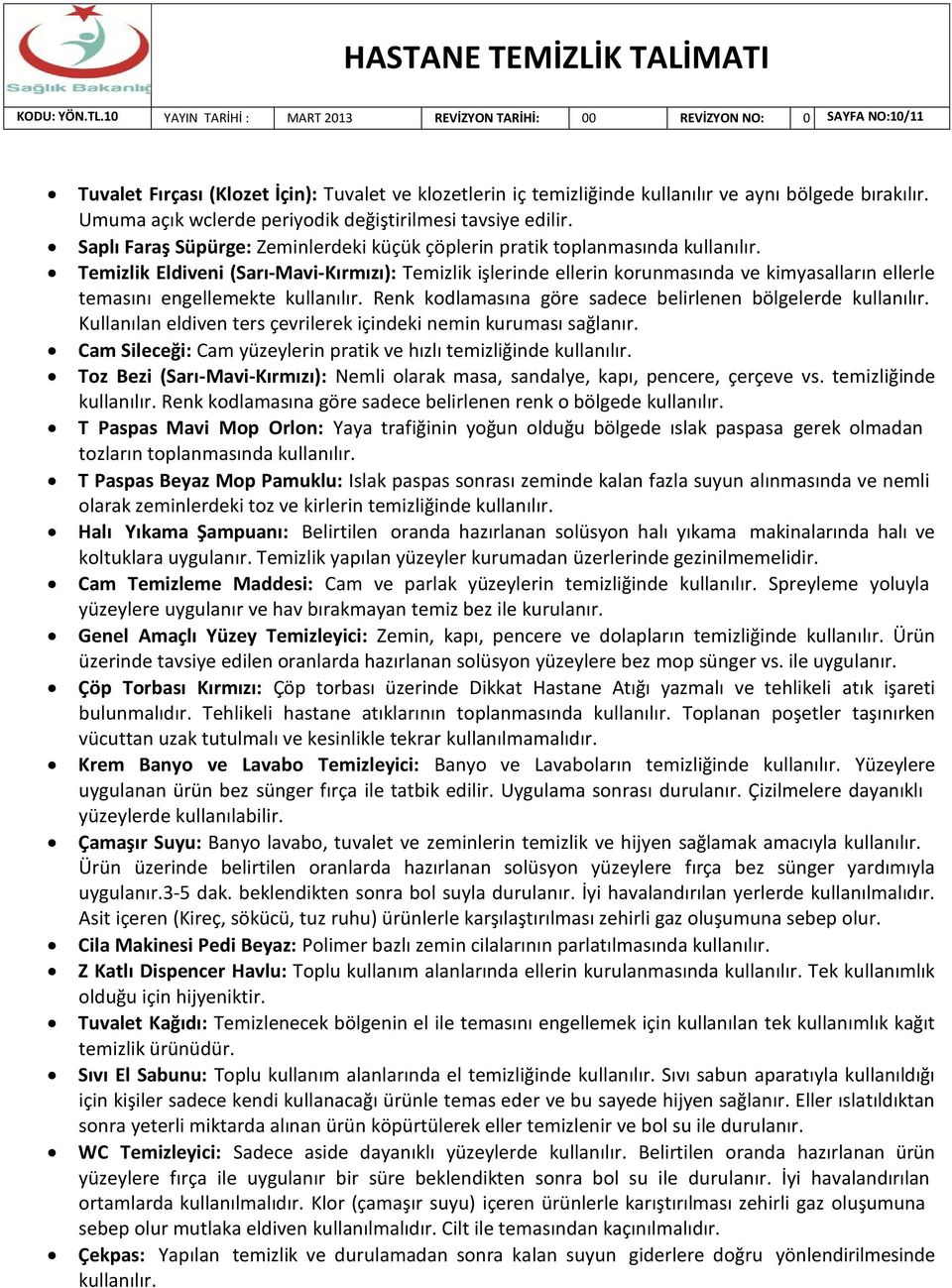 Temizlik Eldiveni (Sarı-Mavi-Kırmızı): Temizlik işlerinde ellerin korunmasında ve kimyasalların ellerle temasını engellemekte kullanılır. Renk kodlamasına göre sadece belirlenen bölgelerde kullanılır.