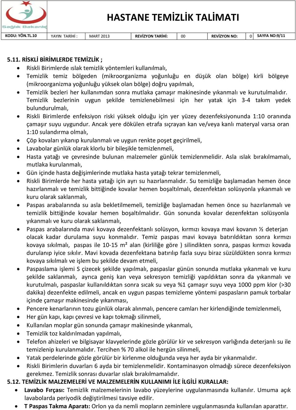 yoğunluğu yüksek olan bölge) doğru yapılmalı, Temizlik bezleri her kullanımdan sonra mutlaka çamaşır makinesinde yıkanmalı ve kurutulmalıdır.