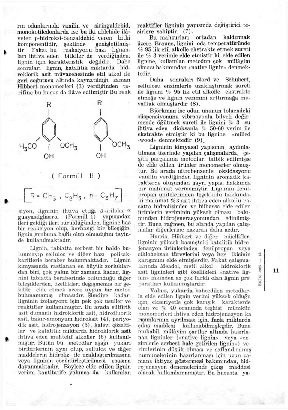 Daha sonraları lignin, katalitik miktarda hidroklorik asit müvacehesinde etil alkol ile geri soğutucu altında kaynatıldığı zaman Hibbert monomerleri (3) verdiğinden tarifine bu husus da ilâve