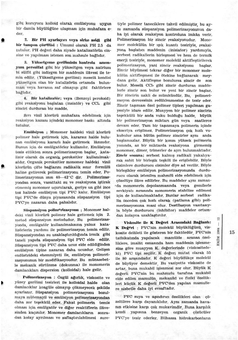 Yüksotgenıe geriliminin kontrolü amonyum persulfat gibi bir yükseltgen veya natrium bi sülfit gibi indirgen bir maddenin İlâvesi ile temin edilir.