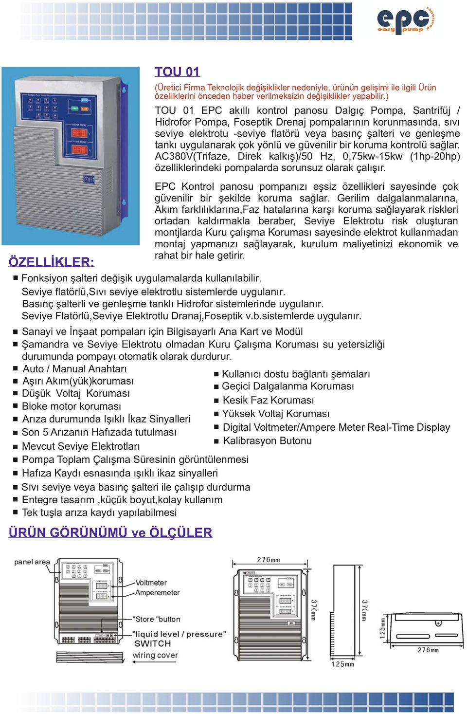 uygulanarak çok yönlü ve güvenilir bir koruma kontrolü sağlar. AC380V(Trifaze, Direk kalkış)/50 Hz, 0,75kw-15kw (1hp-20hp) özelliklerindeki pompalarda sorunsuz olarak çalışır.