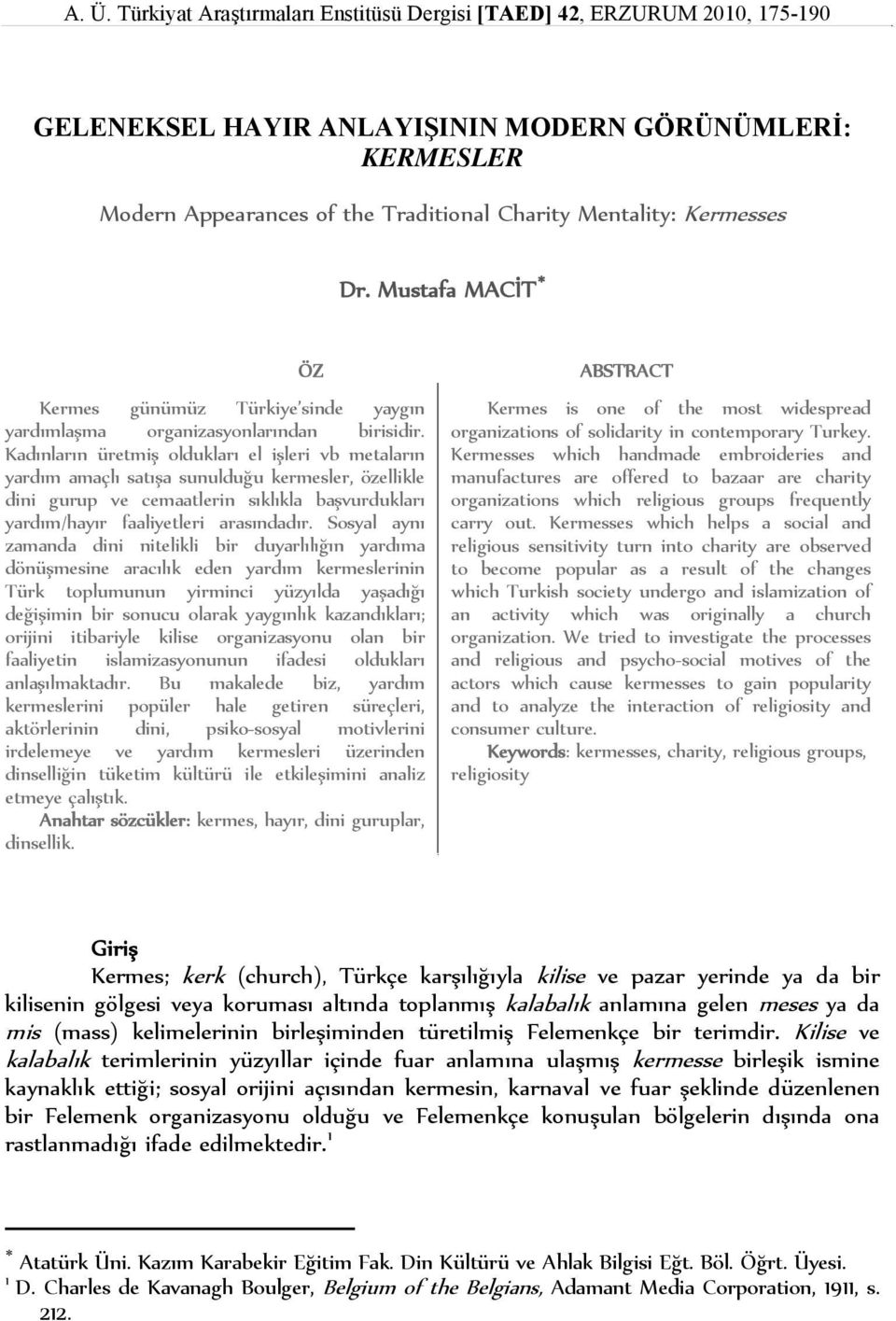 Kadınların üretmiş oldukları el işleri vb metaların yardım amaçlı satışa sunulduğu kermesler, özellikle dini gurup ve cemaatlerin sıklıkla başvurdukları yardım/hayır faaliyetleri arasındadır.