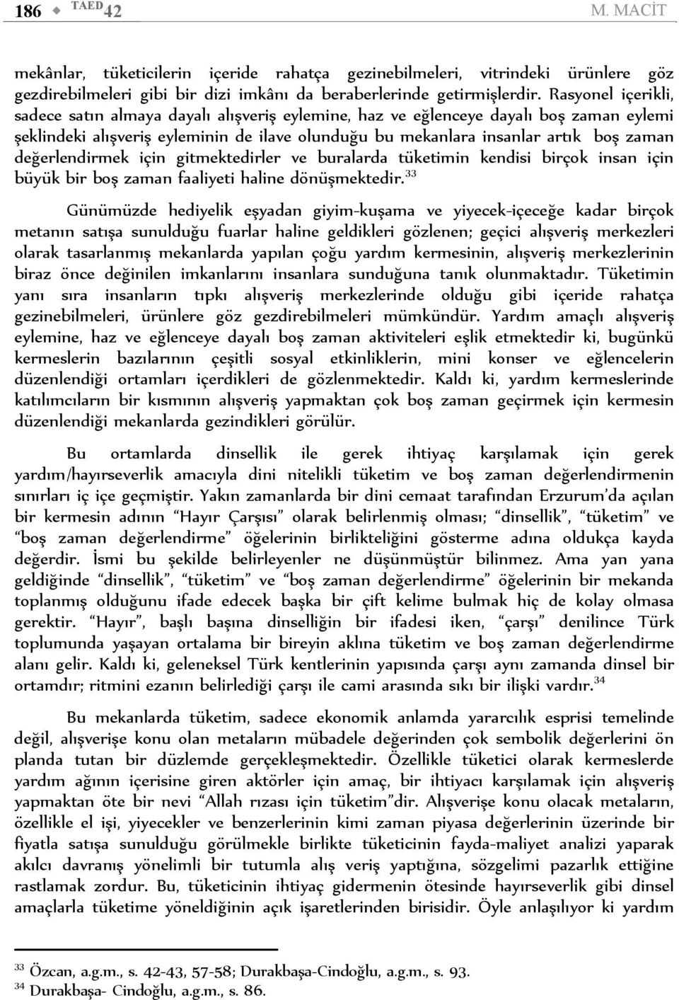 değerlendirmek için gitmektedirler ve buralarda tüketimin kendisi birçok insan için büyük bir boş zaman faaliyeti haline dönüşmektedir.