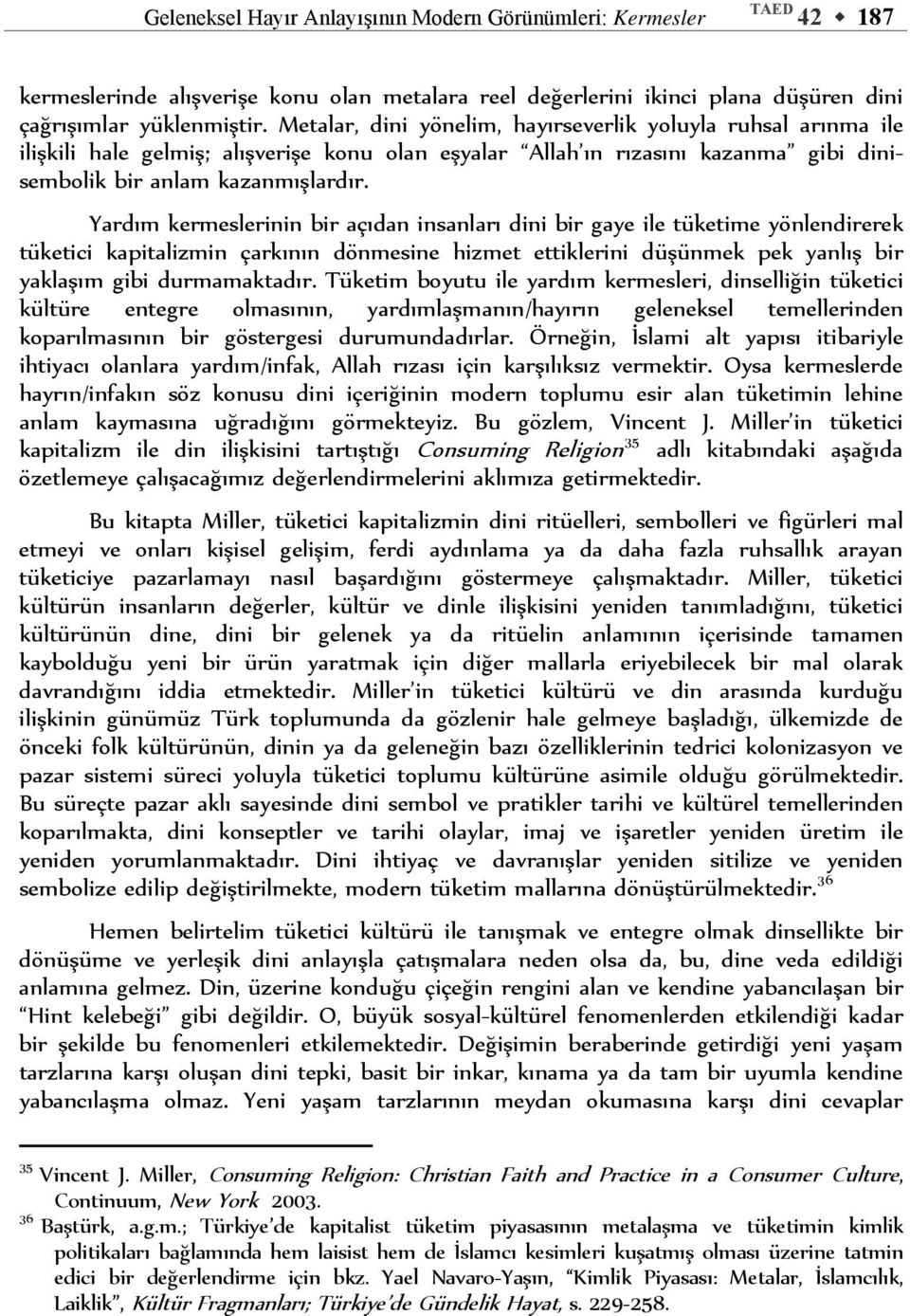 Yardım kermeslerinin bir açıdan insanları dini bir gaye ile tüketime yönlendirerek tüketici kapitalizmin çarkının dönmesine hizmet ettiklerini düşünmek pek yanlış bir yaklaşım gibi durmamaktadır.