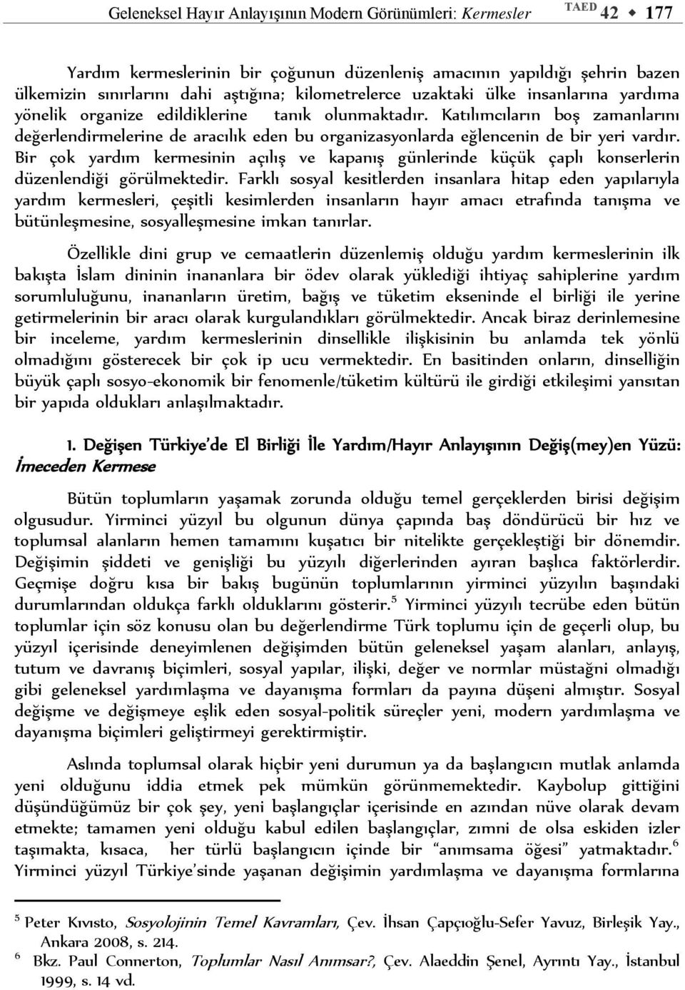 Katılımcıların boş zamanlarını değerlendirmelerine de aracılık eden bu organizasyonlarda eğlencenin de bir yeri vardır.