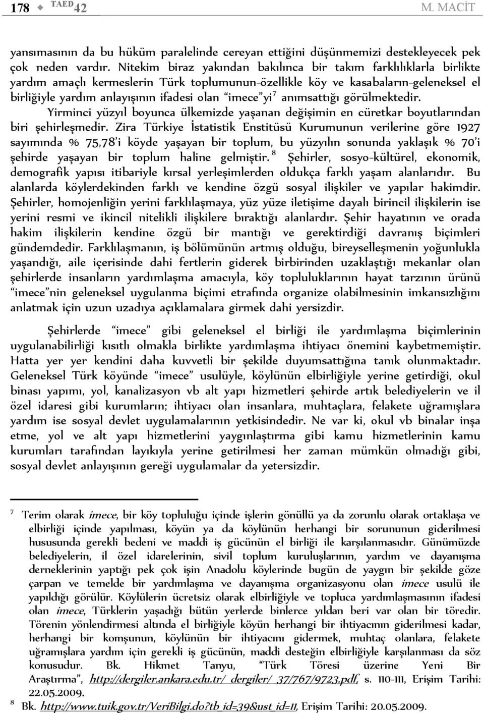 imece yi 7 anımsattığı görülmektedir. Yirminci yüzyıl boyunca ülkemizde yaşanan değişimin en cüretkar boyutlarından biri şehirleşmedir.