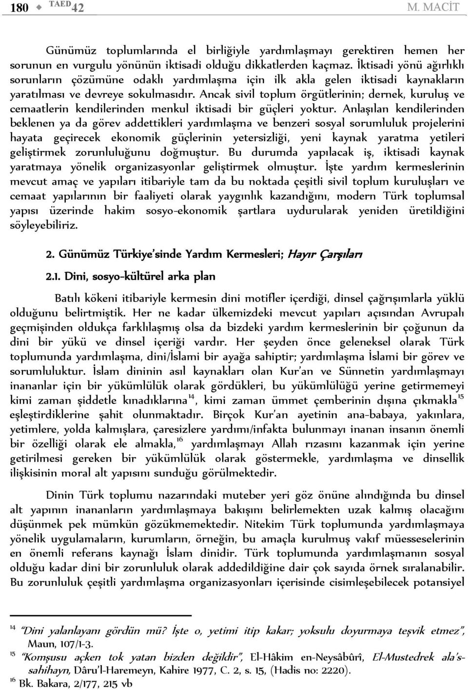 Ancak sivil toplum örgütlerinin; dernek, kuruluş ve cemaatlerin kendilerinden menkul iktisadi bir güçleri yoktur.