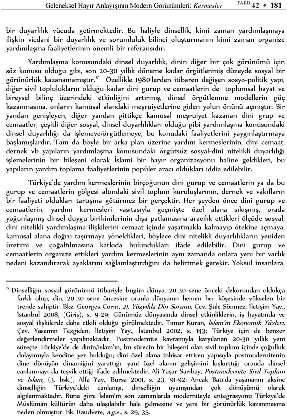 Yardımlaşma konusundaki dinsel duyarlılık, dinin diğer bir çok görünümü için söz konusu olduğu gibi, son 20-30 yıllık döneme kadar örgütlenmiş düzeyde sosyal bir görünürlük kazanamamıştır.