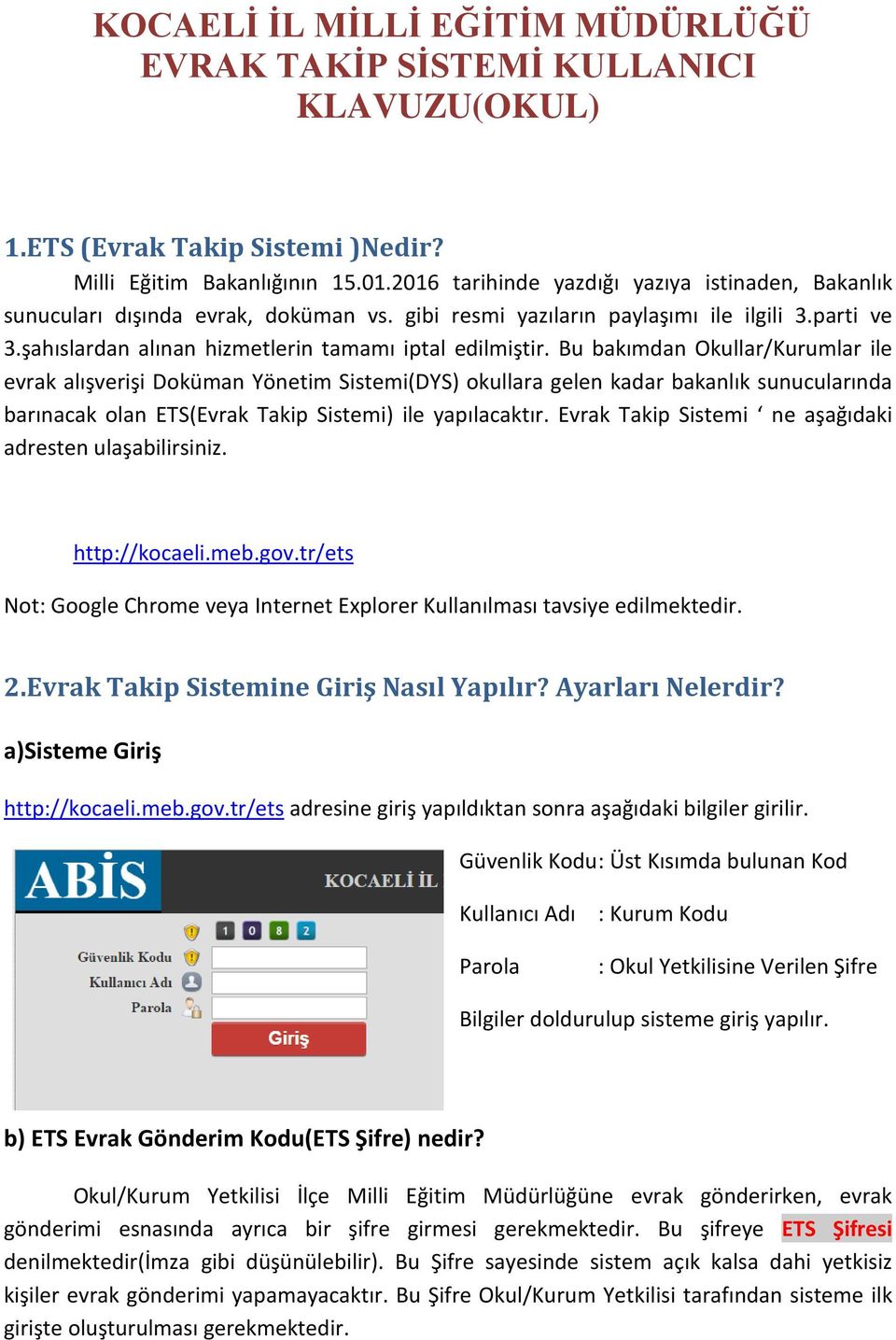 Bu bakımdan Okullar/Kurumlar ile evrak alışverişi Doküman Yönetim Sistemi(DYS) okullara gelen kadar bakanlık sunucularında barınacak olan ETS(Evrak Takip Sistemi) ile yapılacaktır.