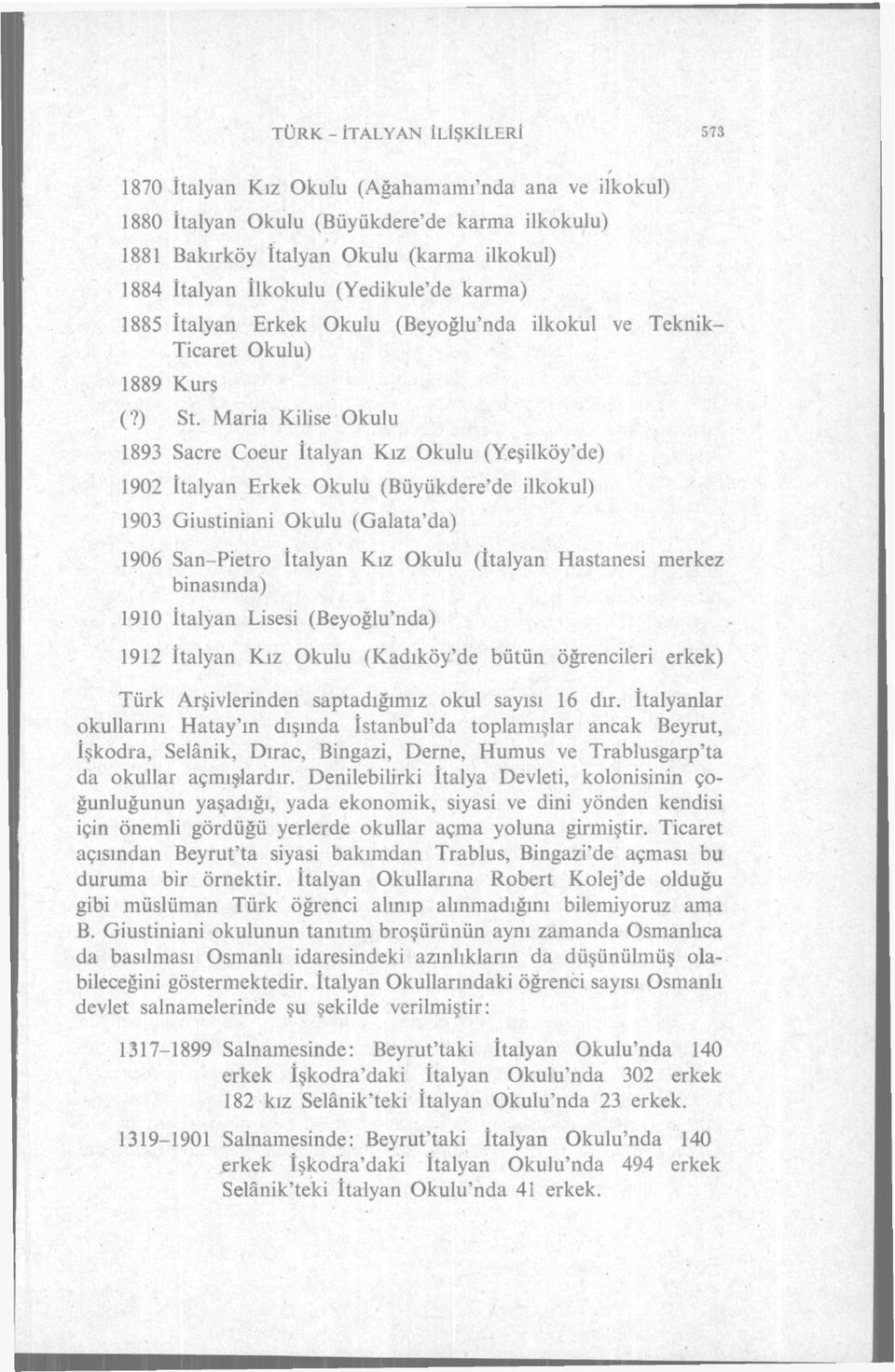 Maria Kilise Okulu 1893 Sacre Coeur İtalyan Kız Okulu (Yeşilköy'de) 1902 İtalyan Erkek Okulu (Büyükdere'de ilkokul) 1903 Giustiniani Okulu (Galata'da) 1906 San-Pietro İtalyan Kız Okulu (İtalyan