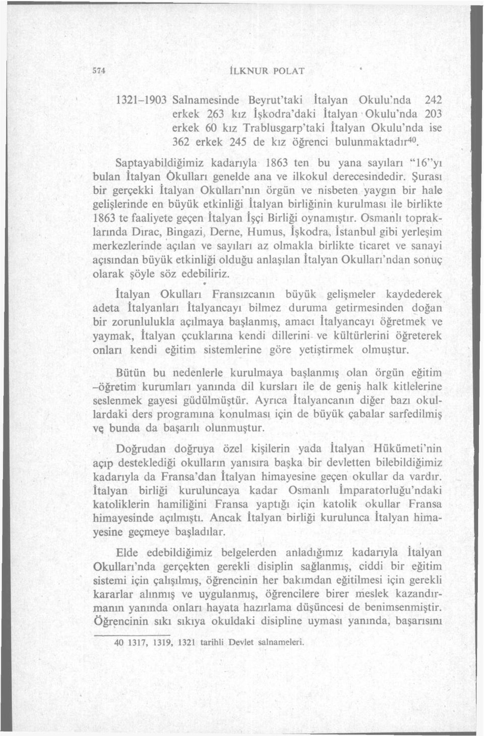 Şurası bir gerçekki İtalyan Okulları'nın örgün ve nisbeten yaygın bir hale gelişlerinde en büyük etkinliği İtalyan birliğinin kurulması ile birlikte 1863 te faaliyete geçen İtalyan İşçi Birliği