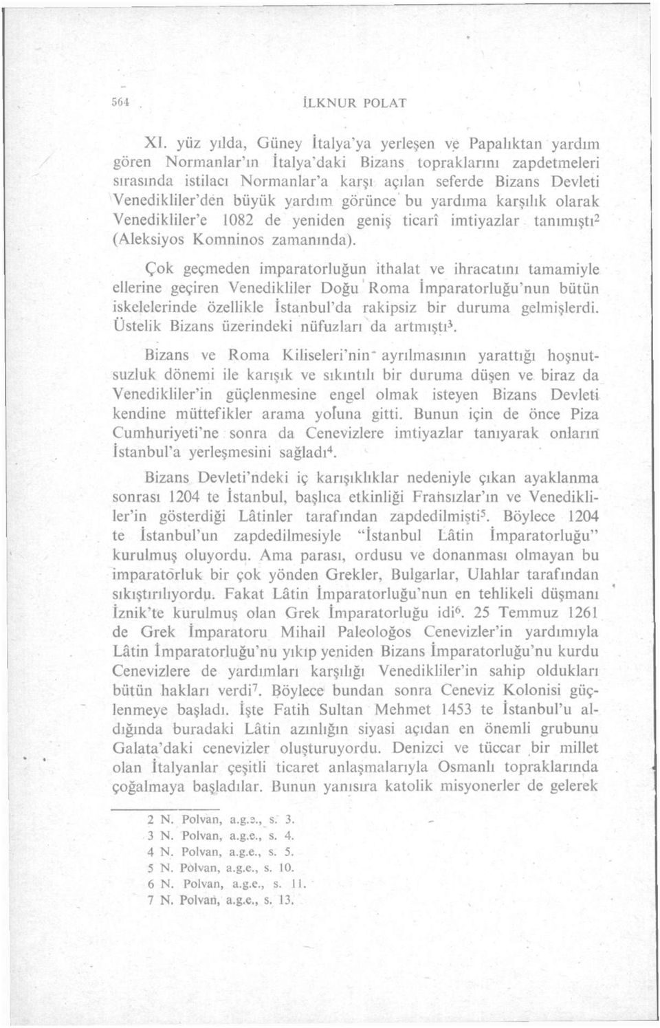 Venediklilerden büyük yardım görünce bu yardıma karşılık olarak Venedikliler'e 1082 de yeniden geniş ticarî imtiyazlar tanımıştı 2 (Aleksiyos Komninos zamanında).