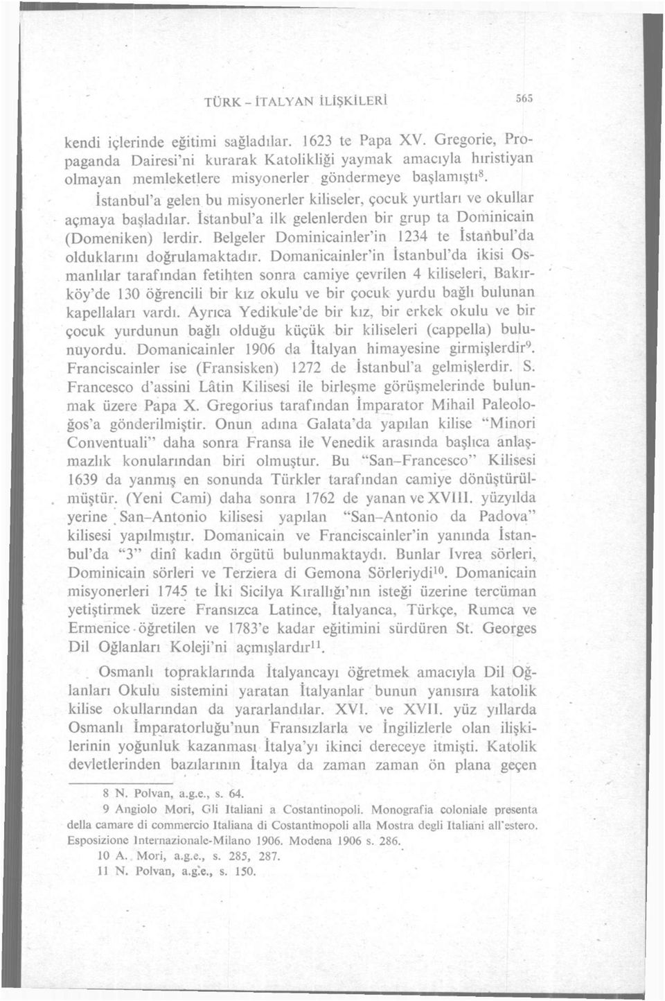 İstanbul'a gelen bu misyonerler kiliseler, çocuk yurtlan ve okullar açmaya başladılar. İstanbul'a ilk gelenlerden bir grup ta Dominicain (Domeniken) lerdir.