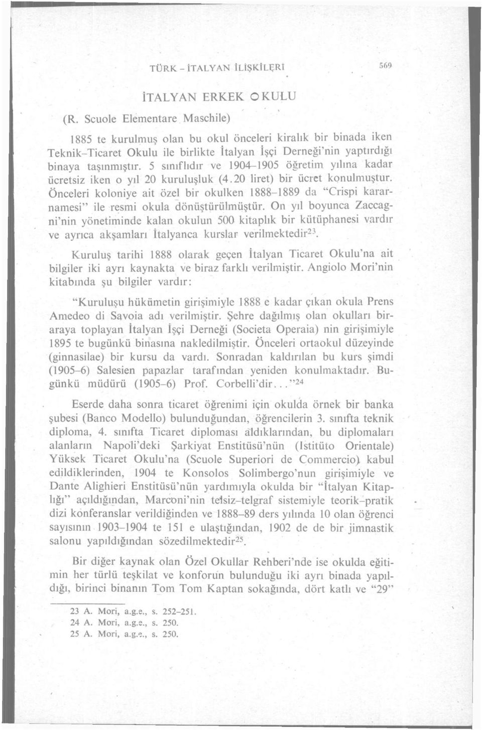 5 sınıflıdır ve 1904-1905 öğretim yılına kadar ücretsiz iken o yıl 20 kuruluşluk (4.20 liret) bir ücret konulmuştur.