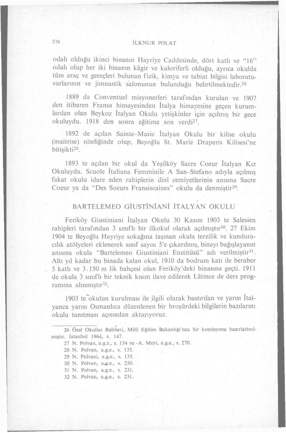 26 1889 da Conventuel misyonerleri tarafından kurulan ve 1907 den itibaren Fransa himayesinden İtalya himayesine geçen kurumlardan olan Beykoz İtalyan Okulu yetişkinler için açılmış bir gece okuluydu.