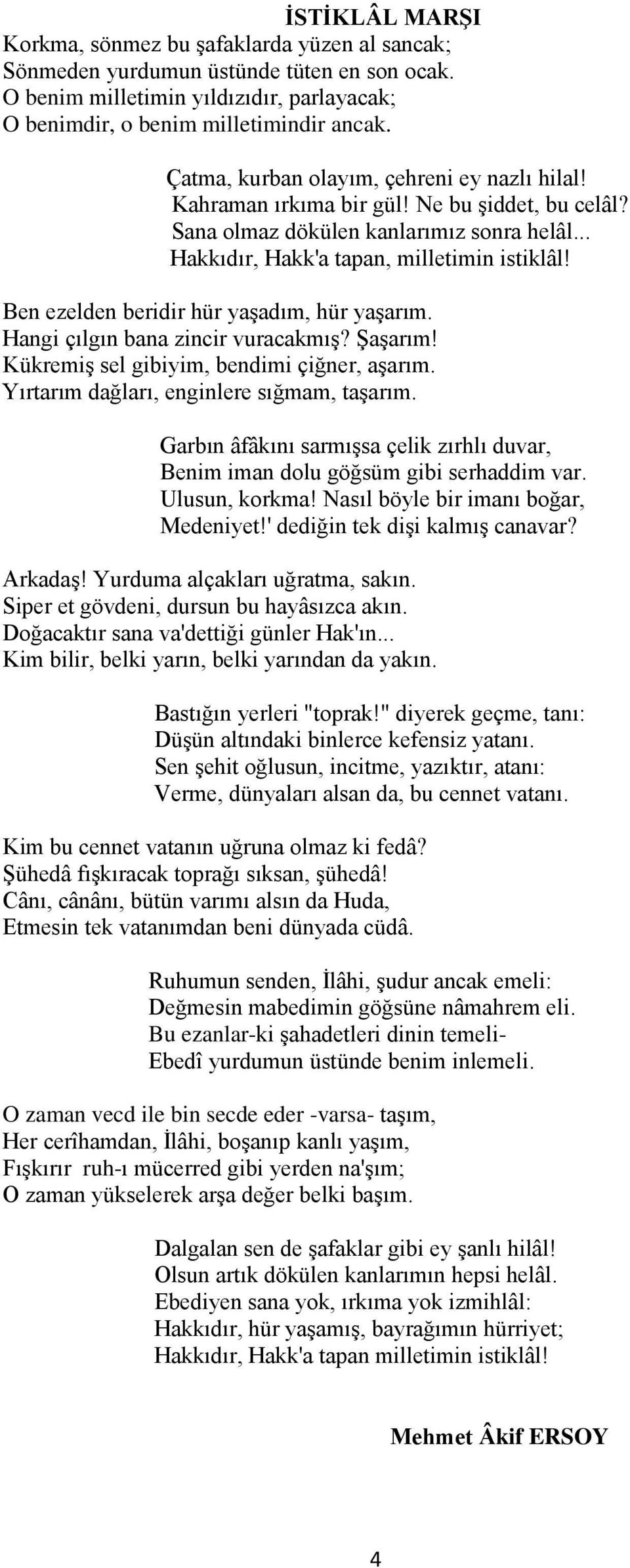 Ben ezelden beridir hür yaşadım, hür yaşarım. Hangi çılgın bana zincir vuracakmış? Şaşarım! Kükremiş sel gibiyim, bendimi çiğner, aşarım. Yırtarım dağları, enginlere sığmam, taşarım.