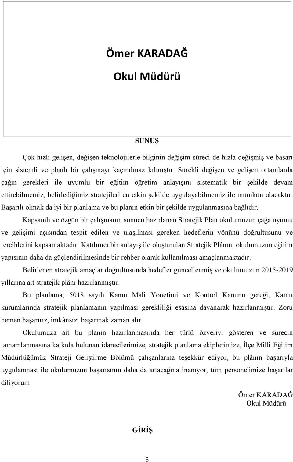 uygulayabilmemiz ile mümkün olacaktır. Başarılı olmak da iyi bir planlama ve bu planın etkin bir şekilde uygulanmasına bağlıdır.