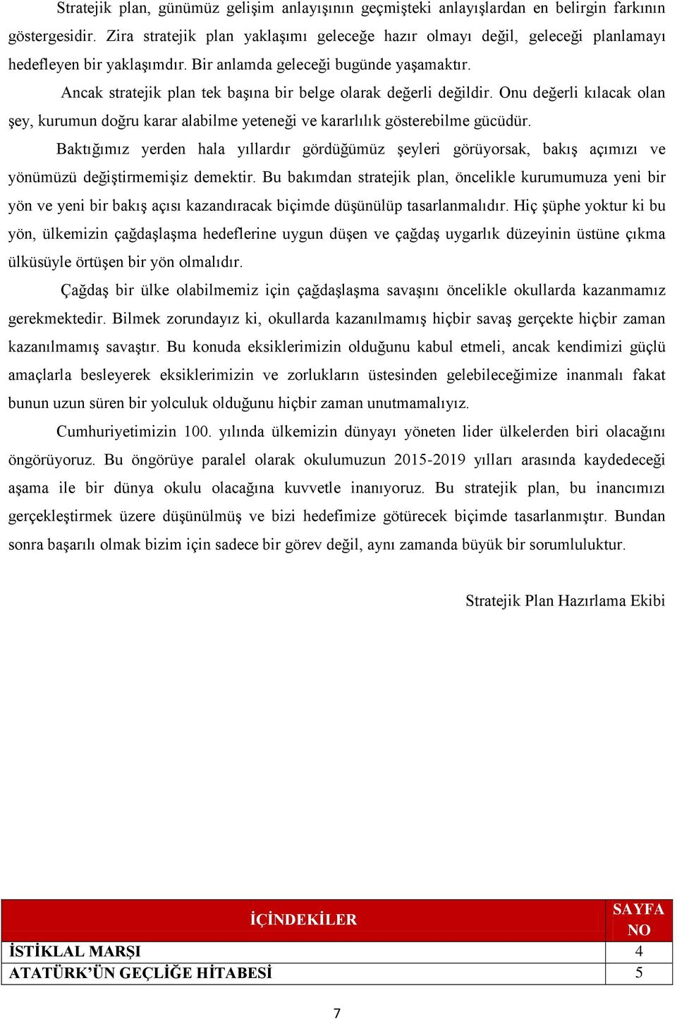 Ancak stratejik plan tek başına bir belge olarak değerli değildir. Onu değerli kılacak olan şey, kurumun doğru karar alabilme yeteneği ve kararlılık gösterebilme gücüdür.