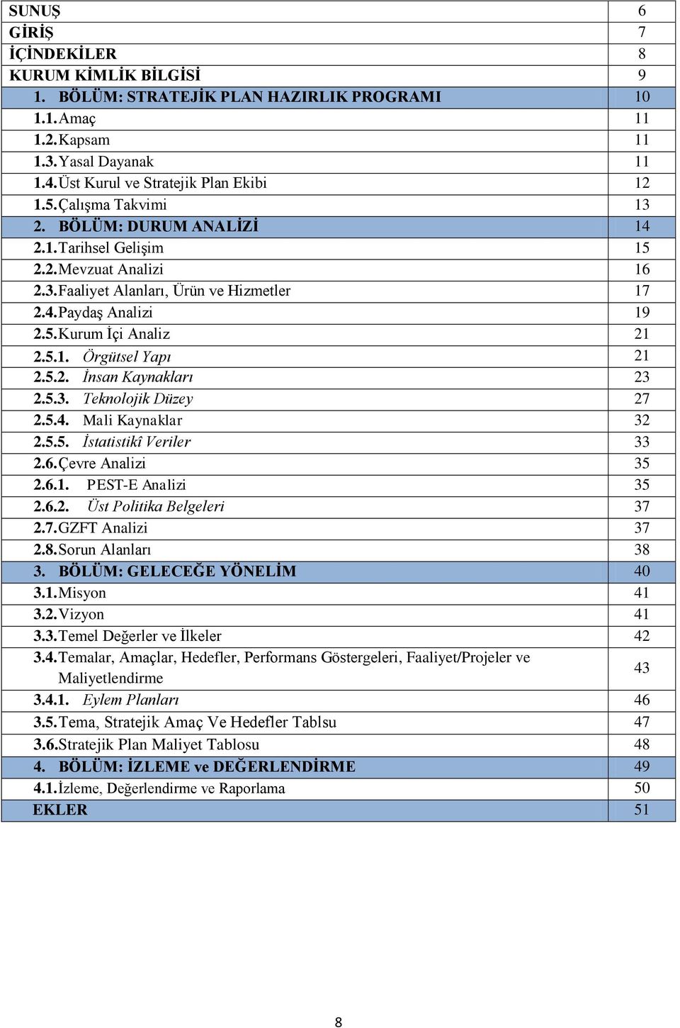 5.2. İnsan Kaynakları 23 2.5.3. Teknolojik Düzey 27 2.5.4. Mali Kaynaklar 32 2.5.5. İstatistikî Veriler 33 2.6. Çevre Analizi 35 2.6.1. PEST-E Analizi 35 2.6.2. Üst Politika Belgeleri 37 2.7. GZFT Analizi 37 2.