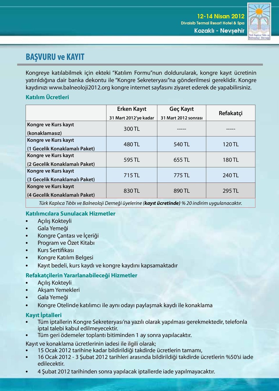 Katılım Ücretleri Erken Kayıt Geç Kayıt 31 Mart 2012 ye kadar 31 Mart 2012 sonrası Refakatçi Kongre ve Kurs kayıt (konaklamasız) 300 TL ----- ----- Kongre ve Kurs kayıt (1 Gecelik Konaklamalı Paket)