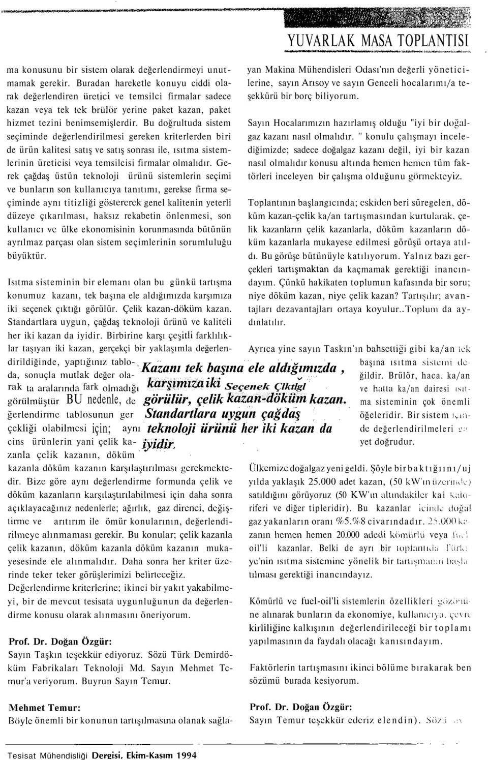 Bu doğrultuda sistem seçiminde değerlendirilmesi gereken kriterlerden biri de ürün kalitesi satış ve satış sonrası ile, ısıtma sistemlerinin üreticisi veya temsilcisi firmalar olmalıdır.