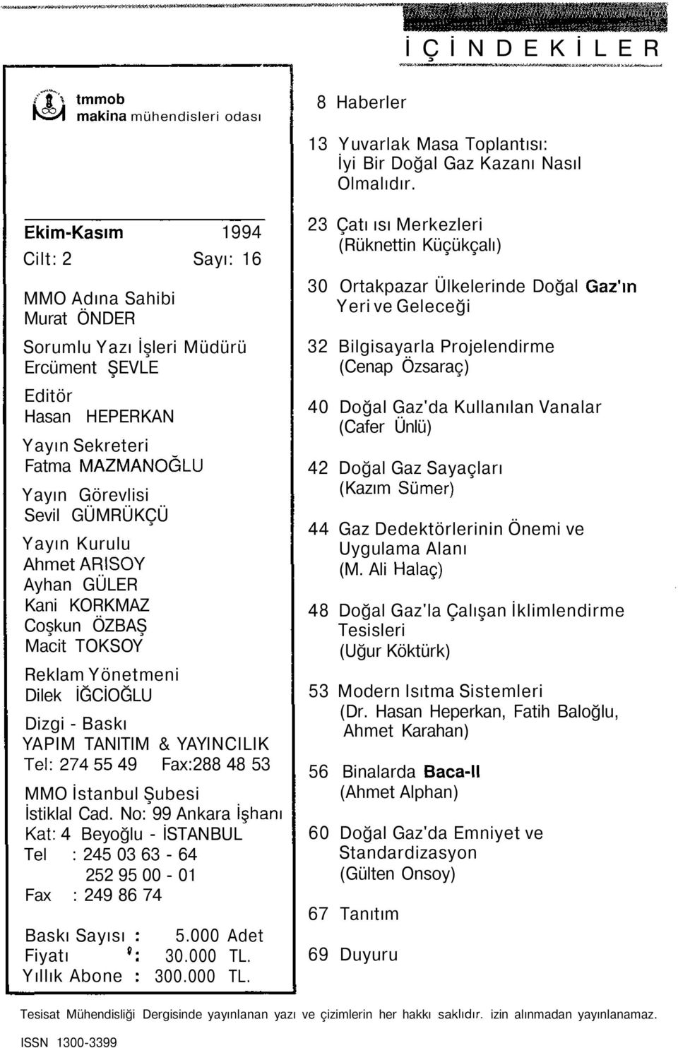 274 55 49 Fax:288 48 53 MMO İstanbul Şubesi İstiklal Cad. No: 99 Ankara İşhanı Kat: 4 Beyoğlu - İSTANBUL Tel : 245 03 63-64 252 95 00-01 Fax : 249 86 74 Baskı Sayısı 5.000 Adet Fiyatı 30.000 TL.