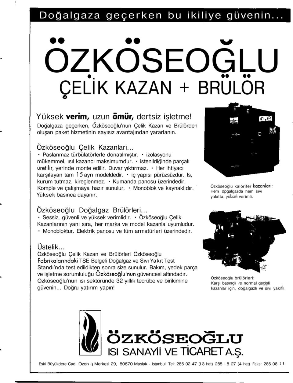 izolasyonu mükemmel, ısıl kazancı maksimumdur. istenildiğinde parçalı üretilir, yerinde monte edilir. Duvar yıktırmaz. Her ihtiyacı karşılayan tam 15 ayrı modeldedir. iç yapısı pürüzsüzdür.