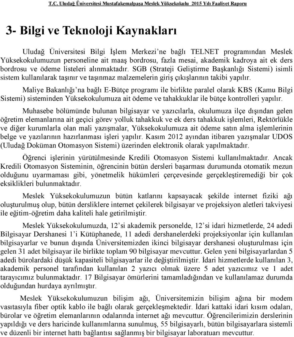 SGB (Strateji Geliştirme Başkanlığı Sistemi) isimli sistem kullanılarak taşınır ve taşınmaz malzemelerin giriş çıkışlarının takibi yapılır.