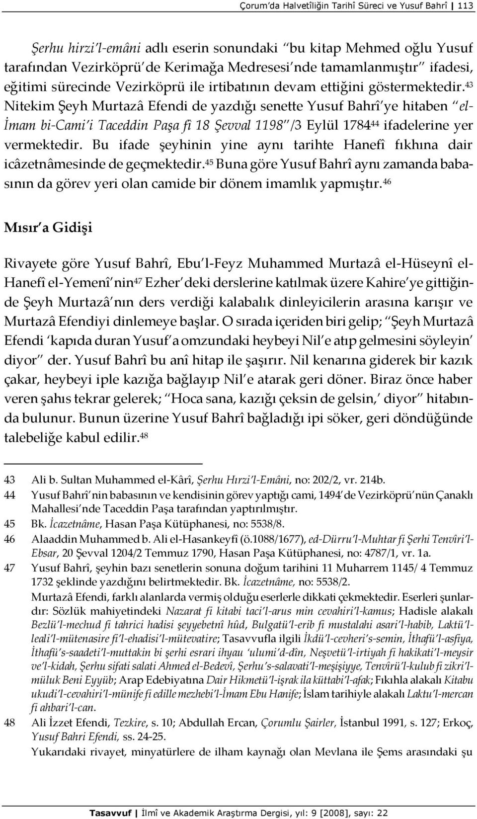 43 Nitekim Şeyh Murtazâ Efendi de yazdığı senette Yusuf Bahrî ye hitaben el- İmam bi-cami i Taceddin Paşa fî 18 Şevval 1198 /3 Eylül 1784 44 ifadelerine yer vermektedir.