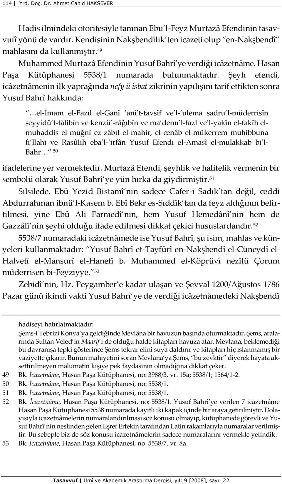 Şeyh efendi, icâzetnâmenin ilk yaprağında nefy ü isbat zikrinin yapılışını tarif ettikten sonra Yusuf Bahrî hakkında: <el-imam el-fazıl el-ganî ani t-tavsîf ve l- ulema sadru l-müderrisîn seyyidü